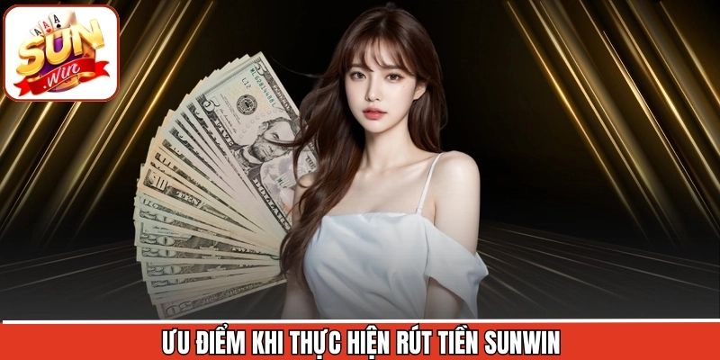 Rút Tiền Sunwin 3 Ưu điểm khi rút tiền trên Sunwin